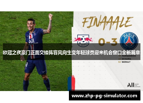 欧冠之夜豪门正面交锋阵容风向生变年轻球员迎来机会窗口全新篇章