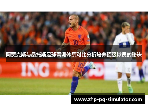 阿贾克斯与桑托斯足球青训体系对比分析培养顶级球员的秘诀