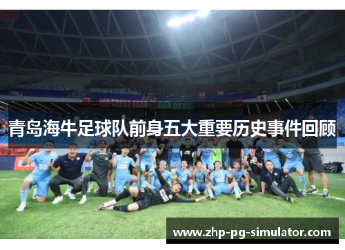 青岛海牛足球队前身五大重要历史事件回顾