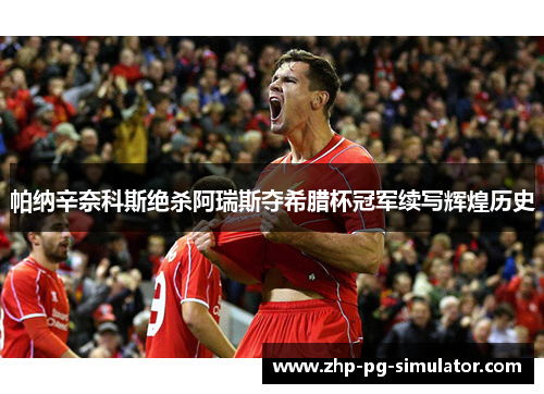 帕纳辛奈科斯绝杀阿瑞斯夺希腊杯冠军续写辉煌历史